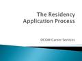 DCOM Career Services.  Assess your competitiveness: ◦ Osteopathic GME Match Report 2015 ◦ NRMPs Charting Outcomes in the Match - characteristics of the.