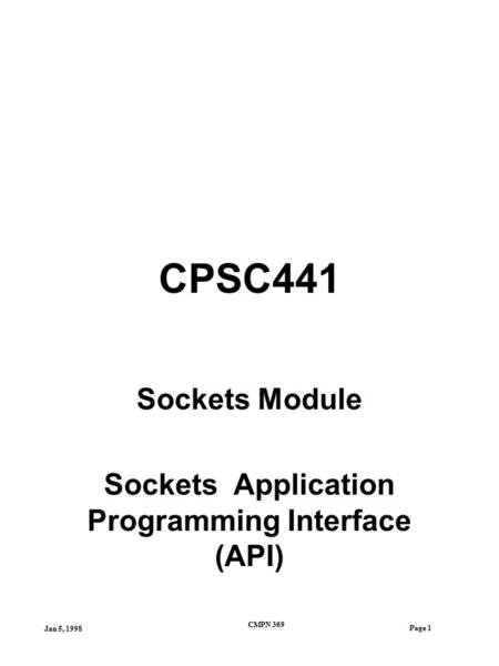 Page 1 Jan 5, 1998 CMPN 369 CPSC441 Sockets Module Sockets Application Programming Interface (API)