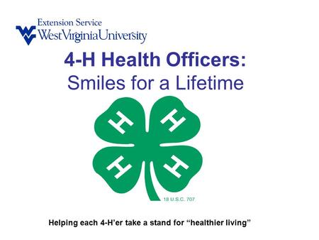 4-H Health Officers: Smiles for a Lifetime Helping each 4-H’er take a stand for “healthier living”