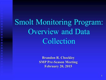 Smolt Monitoring Program: Overview and Data Collection Brandon R. Chockley SMP Pre-Season Meeting February 20, 2015 1.