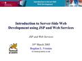 Introduction to Server-Side Web Development Introduction to Server-Side Web Development using JSP and Web Services JSP and Web Services 18 th March 2005.