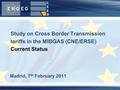 Madrid, 7 th February 2011 Study on Cross Border Transmission tariffs in the MIBGAS (CNE/ERSE) Current Status.