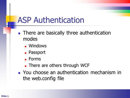 Slide 1 ASP Authentication There are basically three authentication modes Windows Passport Forms There are others through WCF You choose an authentication.