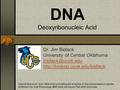 DNA Deoxyribonucleic Acid Dr. Jim Bidlack University of Central Oklahoma  Special thanks to John Wilson.