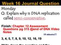 Monday Q: Explain why is DNA replication called semi-conservative. Finish: Chapter 12 Assessment Questions pg of DNA Video Notes 3, 4, 5, 7, 8,