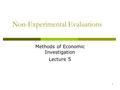 Non-Experimental Evaluations Methods of Economic Investigation Lecture 5 1.