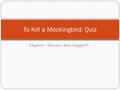 Chapters – Get out a sheet of paper!!! To Kill a Mockingbird: Quiz.