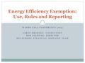 WASBO FALL CONFERENCE 2015 CAREY BRADLEY, CONSULTANT BOB SOLDNER, DIRECTOR DPI SCHOOL FINANCIAL SERVICES TEAM Energy Efficiency Exemption: Use, Rules and.