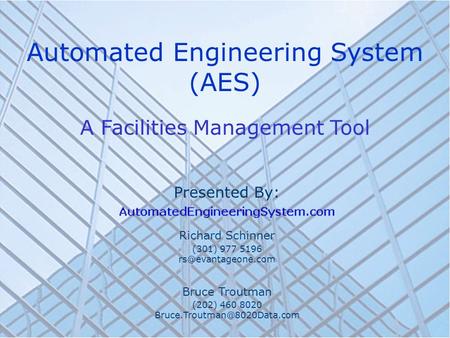 Automated Engineering System (AES) A Facilities Management Tool Presented By: Richard Schinner (301) 977 5196 Bruce Troutman (202) 460.