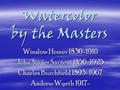 Watercolor by the Masters Winslow Homer 1836-1910 John Singer Sargent 1856-1925 Charles Burchfield 1893-1967 Andrew Wyeth 1917-