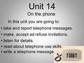 On the phone In this unit you are going to: take and report telephone messages. make, accept ad refuse invitations. listen for details. read about telephone.