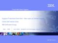 Tivoli WW Client Support © 2008 IBM Corporation Support Transition Overview – New users of Online support Client Self-Assist (CSA) IBM Software Group Sept.