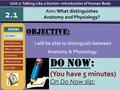 Objective: I will be able to distinguish between Anatomy & Physiology. Aim: What distinguishes Anatomy and Physiology? Unit 2: Talking Like a Doctor—Introduction.