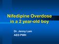 Nifedipine Overdose in a 2 year-old boy Dr. Jenny Lam AED PWH.