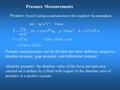 Pressure Measurements Pressure: Force F acting on unit area due to the weight of the atmosphere. Pressure measurements can be divided into three different.