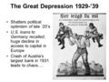 The Great Depression 1929-’39 Shatters political optimism of late ’20’s U.S. loans to Germany recalled, huge decline in access to capital in Europe Crash.