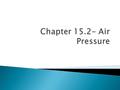  Air has mass ◦ Therefore air has density and pressure ◦ Density is the amount of mass in a given volume  DENSITY=MASS/VOLUME (kg/L)  MASS= DENSITY.