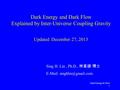 Dark Energy & Flow 1 Dark Energy and Dark Flow Explained by Inter-Universe Coupling Gravity Updated December 27, 2013 Sing H. Lin, Ph.D., 林星雄 · 博士 E-Mail: