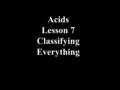 Acids Lesson 7 Classifying Everything. Page 1 YellowStrong Bases Green + Non-highlightedWeak Bases Highlighted Neutral Ions Non-highlightedAcidic Ions.