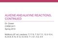 ALKENE AND ALKYNE REACTIONS, CONTINUED Dr. Clower CHEM 2411 Spring 2014 McMurry (8 th ed.) sections 7.7-7.8, 7.10-7.11, 10.3-10.4, 8.2-8.8, 8.10, 8.12,