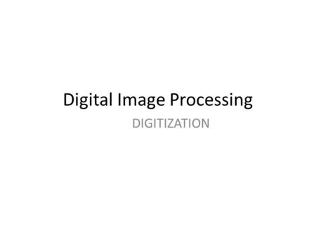 Digital Image Processing DIGITIZATION. Summery of previous lecture Digital image processing techniques Application areas of the digital image processing.