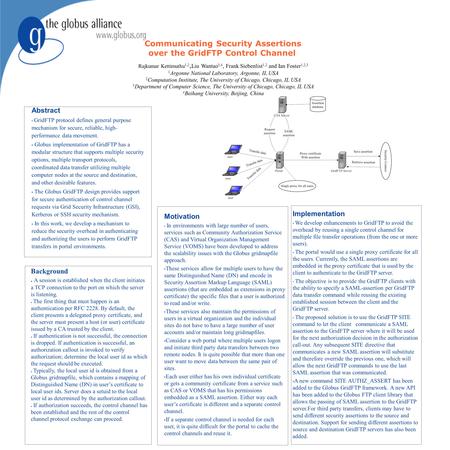 Communicating Security Assertions over the GridFTP Control Channel Rajkumar Kettimuthu 1,2, Liu Wantao 3,4, Frank Siebenlist 1,2 and Ian Foster 1,2,3 1.