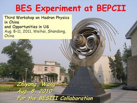 1 Zhiyong Wang Aug. 8, 2010 For the BESIII Collaboration Third Workshop on Hadron Physics in China and Opportunities in US Aug. 8-11, 2011, Weihai, Shandong,