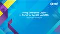 Using Enterprise Logins in Portal for ArcGIS via SAML Greg Ponto & Tom Shippee.