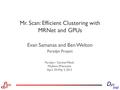 Paradyn Project Paradyn / Dyninst Week Madison, Wisconsin April 29-May 3, 2013 Mr. Scan: Efficient Clustering with MRNet and GPUs Evan Samanas and Ben.