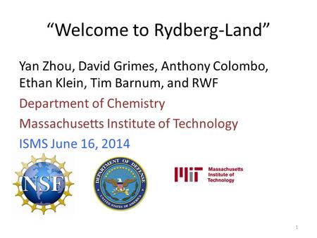 “Welcome to Rydberg-Land” Yan Zhou, David Grimes, Anthony Colombo, Ethan Klein, Tim Barnum, and RWF Department of Chemistry Massachusetts Institute of.