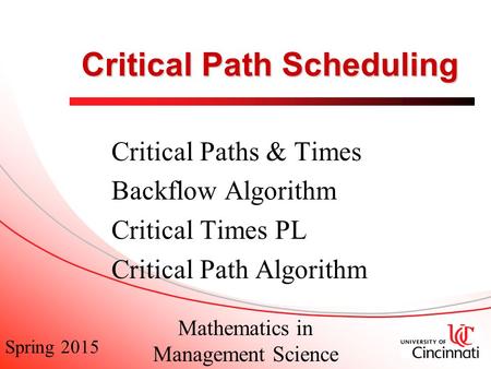 Spring 2015 Mathematics in Management Science Critical Path Scheduling Critical Paths & Times Backflow Algorithm Critical Times PL Critical Path Algorithm.