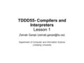 TDDD55- Compilers and Interpreters Lesson 1 Zeinab Ganjei Department of Computer and Information Science Linköping University.