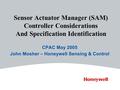 CPAC May 2005 John Mosher – Honeywell Sensing & Control Sensor Actuator Manager (SAM) Controller Considerations And Specification Identification.