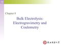 Chapter 8 Bulk Electrolysis: Electrogravimetry and Coulometry.