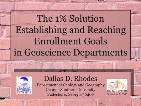 The 1% Solution Establishing and Reaching Enrollment Goals in Geoscience Departments Dallas D. Rhodes Department of Geology and Geography Georgia Southern.