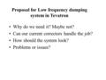 Proposal for Low frequency damping system in Tevatron Why do we need it? Maybe not? Can our current correctors handle the job? How should the system look?