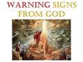 WARNING SIGNS FROM GOD. WARNING!!! To protect us To protect us To warn of something bad, danger, harm To warn of something bad, danger, harm Something.