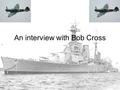 An interview with Bob Cross. Earliest memories I was about 5 years old; we had a gang with 2 boys that were the same age as me and their 2 brothers were.