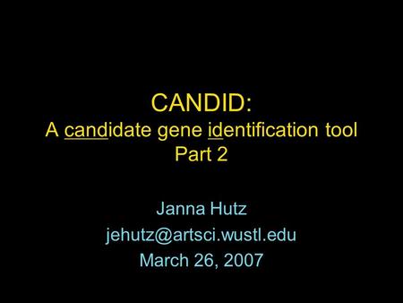 CANDID: A candidate gene identification tool Part 2 Janna Hutz March 26, 2007.