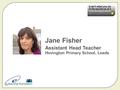 Jane Fisher Assistant Head Teacher Hovington Primary School, Leeds.