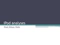 IPod analyses Paul, Ethan, Niels. Casing: Plastic cover Dual injection molding ▫White cover ▫Transparant layer on top of this Advantages ▫Lower part cost.