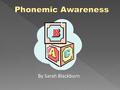 By Sarah Blackburn.  Phonemic awareness – the ability to detect, identify, and manipulate phonemes in spoken words; the most important level of phonological.