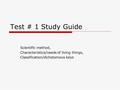 Test # 1 Study Guide Scientific method, Characteristics/needs of living things, Classification/dichotomous keys.