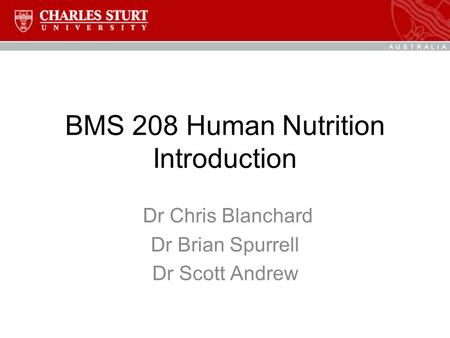 BMS 208 Human Nutrition Introduction Dr Chris Blanchard Dr Brian Spurrell Dr Scott Andrew.