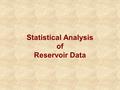 Statistical Analysis of Reservoir Data. Statistical Models Statistical Models are used to describe real world observations –provide a quantitative model.