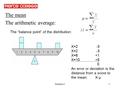 Statistics 11 The mean The arithmetic average: The “balance point” of the distribution: X=2 -3 X=6+1 X=10+5 0 An error or deviation is the distance from.