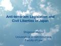 1 Anti-terrorism Legislation and Civil Liberties in Japan Shigenori Matsui University of British Columbia, Faculty of Law.