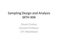 Sampling Design and Analysis MTH 494 Ossam Chohan Assistant Professor CIIT Abbottabad.