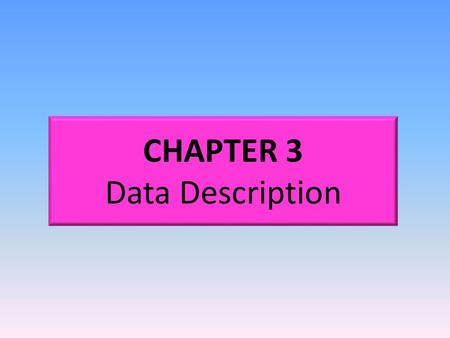 CHAPTER 3 Data Description. OUTLINE 3-1Introduction 3-2Measures of Central Tendency 3-3Measures of Variation 3-4Measures of Position 3-5Exploratory Data.