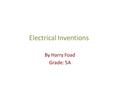 Electrical Inventions By Harry Foad Grade: 5A. Printers It is a fast way to print a piece of work from a computer Its earliest record was in china in.